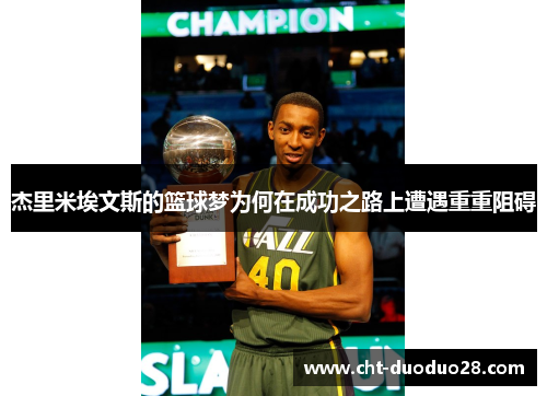 杰里米埃文斯的篮球梦为何在成功之路上遭遇重重阻碍 杰里米埃文斯的篮球梦为何在成功之路上遭遇重重阻碍