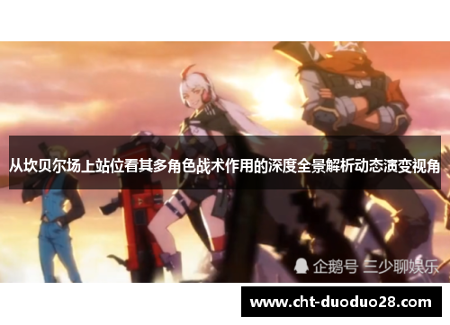 从坎贝尔场上站位看其多角色战术作用的深度全景解析动态演变视角