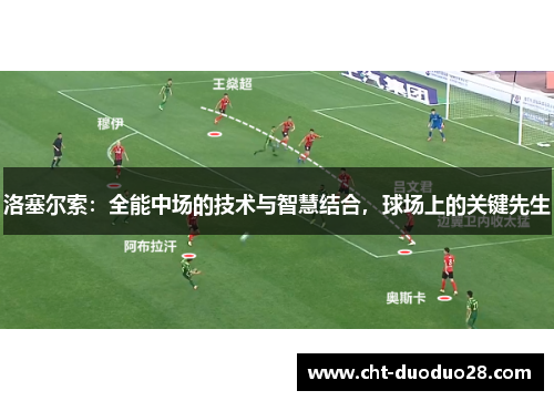 洛塞尔索：全能中场的技术与智慧结合，球场上的关键先生