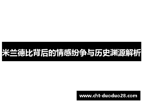 米兰德比背后的情感纷争与历史渊源解析 米兰德比背后的情感纷争与历史渊源解析