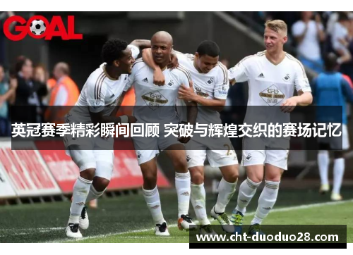 英冠赛季精彩瞬间回顾 突破与辉煌交织的赛场记忆 英冠赛季精彩瞬间回顾 突破与辉煌交织的赛场记忆