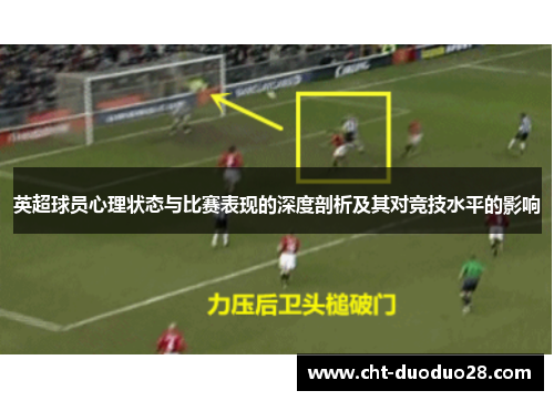 英超球员心理状态与比赛表现的深度剖析及其对竞技水平的影响 英超球员心理状态与比赛表现的深度剖析及其对竞技水平的影响