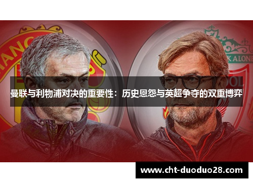曼联与利物浦对决的重要性：历史恩怨与英超争夺的双重博弈