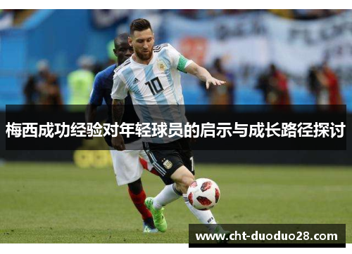 梅西成功经验对年轻球员的启示与成长路径探讨 梅西成功经验对年轻球员的启示与成长路径探讨