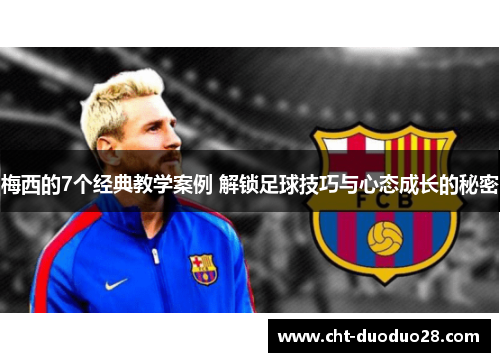 梅西的7个经典教学案例 解锁足球技巧与心态成长的秘密