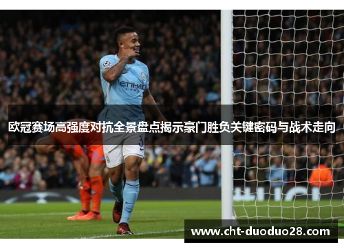 欧冠赛场高强度对抗全景盘点揭示豪门胜负关键密码与战术走向 欧冠赛场高强度对抗全景盘点揭示豪门胜负关键密码与战术走向