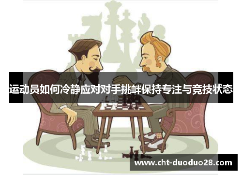 运动员如何冷静应对对手挑衅保持专注与竞技状态 运动员如何冷静应对对手挑衅保持专注与竞技状态