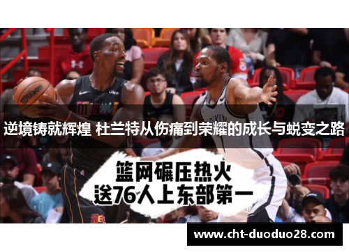 逆境铸就辉煌 杜兰特从伤痛到荣耀的成长与蜕变之路 逆境铸就辉煌 杜兰特从伤痛到荣耀的成长与蜕变之路